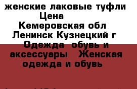 женские лаковые туфли › Цена ­ 1 000 - Кемеровская обл., Ленинск-Кузнецкий г. Одежда, обувь и аксессуары » Женская одежда и обувь   